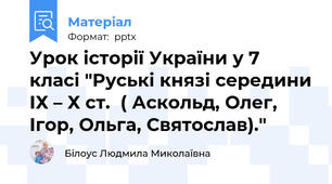 Урок історії України у 7 класі "Руські князі середини ІХ – Х ст.  ( Аскольд, Олег, Ігор, Ольга, Святослав)."