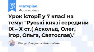 Урок історії у 7 класі на тему: "Руські князі середини ІХ – Х ст.( Аскольд, Олег, Ігор, Ольга, Святослав)."
