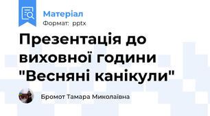 Презентація до виховної години "Весняні канікули"