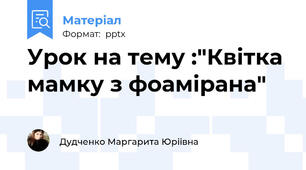 Урок на тему :"Квітка мамку з фоамірана"