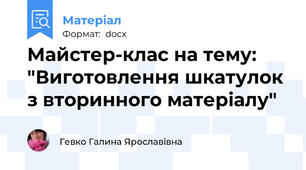 Майстер-клас на тему: "Виготовлення шкатулок з вторинного матеріалу"