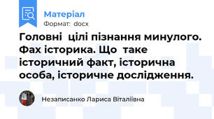 Головні  цілі пізнання минулого. Фах історика. Що  таке історичний факт, історична особа, історичне дослідження.