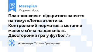 План-конспект  відкритого заняття на тему: «Легка атлетика. Контрольний норматив з метання малого м'яча на дальність. Двостороння гра у футбол."»