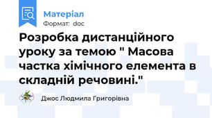 Розробка дистанційного уроку за темою " Масова частка хімічного елемента в складній речовині."