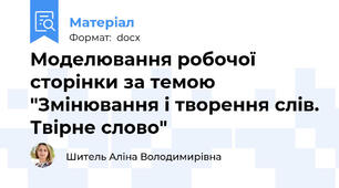 Моделювання робочої сторінки за темою "Змінювання і творення слів. Твірне слово"