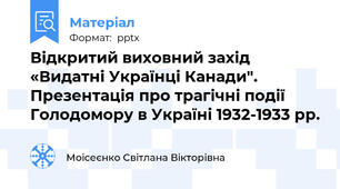 Відкритий виховний захід «Видатні Українці Канади".  Презентація про трагічні події Голодомору в Україні 1932-1933 рр.