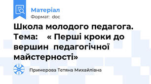 Школа молодого педагога.  Тема:    « Перші кроки до вершин  педагогічної майстерності»