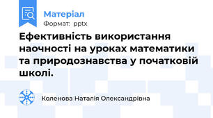 Ефективність використання наочності на уроках математики та природознавства у початковій школі.