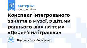Конспект інтегрованого заняття в музеї, з дітьми раннього віку на тему: «Дерев’яна іграшка»