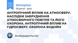 АНТРОПІЧНИЙ ВПЛИВ НА АТМОСФЕРУ. НАСЛІДКИ ЗАБРУДНЕННЯ АТМОСФЕРНОГО ПОВІТРЯ ТА ЙОГО ОХОРОНА. АНТРОПІЧНИЙ ВПЛИВ НА ГІДРОСФЕРУ. ОХОРОНА ВОДОЙМ