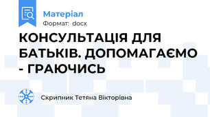 КОНСУЛЬТАЦІЯ ДЛЯ БАТЬКІВ. ДОПОМАГАЄМО - ГРАЮЧИСЬ