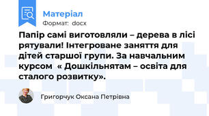 Папір самі виготовляли – дерева в лісі рятували! Інтегроване заняття для дітей старшої групи. За навчальним курсом  « Дошкільнятам – освіта для сталого розвитку».