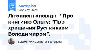 Літописні оповіді:   “Про княгиню Ольгу; “Про хрещення Русі князем  Володимиром”.