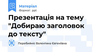 Презентація на тему "Добираю заголовок до тексту"