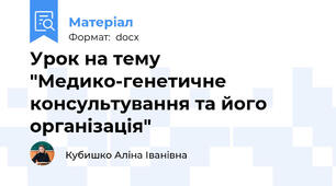 Урок на тему "Медико-генетичне консультування та його організація"