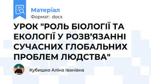 УРОК "РОЛЬ БІОЛОГІЇ ТА ЕКОЛОГІЇ У РОЗВ’ЯЗАННІ СУЧАСНИХ ГЛОБАЛЬНИХ ПРОБЛЕМ ЛЮДСТВА"