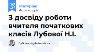 З досвіду роботи вчителя початкових класів Лубової Н.І.