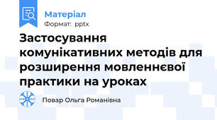 Застосування комунікативних методів для розширення мовленнєвої практики на уроках