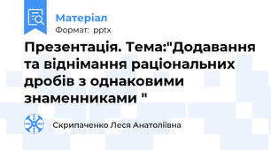 Презентація. Тема:"Додавання та віднімання раціональних дробів з однаковими знаменниками "