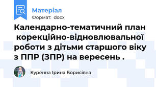 Календарно-тематичний план  корекційно-відновлювальної роботи з дітьми старшого віку з ППР (ЗПР) на вересень .