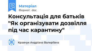 Консультація для батьків "Як організувати дозвілля під час карантину"