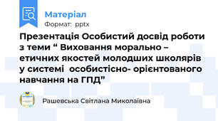 Презентація Особистий досвід роботи з теми “ Виховання морально – етичних якостей молодших школярів у системі  особистісно- орієнтованого навчання на ГПД”