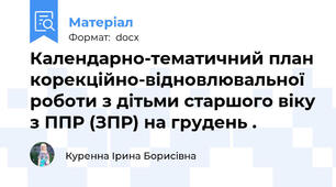 Календарно-тематичний план корекційно-відновлювальної роботи з дітьми старшого віку з ППР (ЗПР) на грудень .