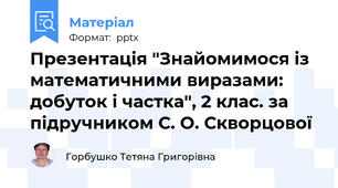 Презентація "Знайомимося із математичними виразами: добуток і частка", 2 клас. за підручником С. О. Скворцової