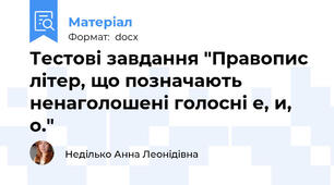 Тестові завдання "Правопис літер, що позначають ненаголошені голосні е, и, о."