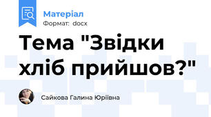 Тема "Звідки хліб прийшов?"