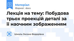 Лекція на тему: Побудова трьох проекцій деталі за її наочним зображенням