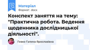 Конспект заняття на тему: "Практична робота. Ведення щоденника дослідницької діяльності".