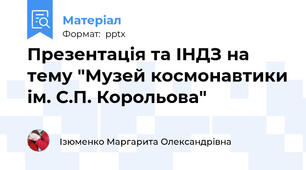 Презентація та ІНДЗ на тему "Музей космонавтики ім. С.П. Корольова"