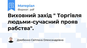 Виховний захід " Торгівля людьми-сучасний прояв рабства".