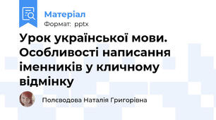 Урок української мови. Особливості написання іменників у кличному відмінку