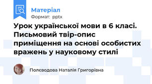 Урок української мови в 6 класі. Письмовий твір-опис приміщення на основі особистих вражень у науковому стилі