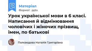 Урок української мови в 6 класі. Написання й відмінювання чоловічих і жіночих прізвищ, імен, по батькові