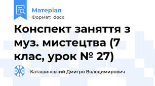 Конспект заняття з муз. мистецтва (7 клас, урок № 27)
