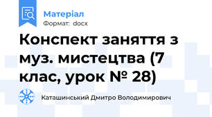 Конспект заняття з муз. мистецтва (7 клас, урок № 28)