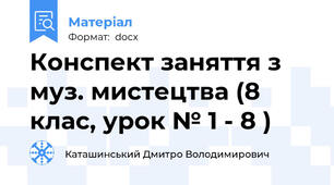Конспект заняття з муз. мистецтва (8 клас, урок № 1 - 8 )
