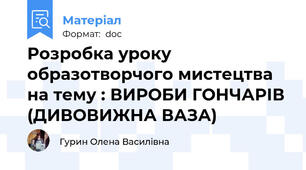 Розробка уроку образотворчого мистецтва на тему : ВИРОБИ ГОНЧАРІВ (ДИВОВИЖНА ВАЗА)