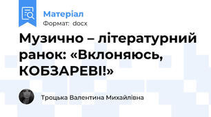 Музично – літературний ранок: «Вклоняюсь, КОБЗАРЕВІ!»