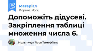 Допоможіть дідусеві. Закріплення таблиці множення числа 6.