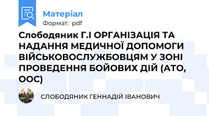Слободяник Г.І ОРГАНІЗАЦІЯ ТА НАДАННЯ МЕДИЧНОЇ ДОПОМОГИ ВІЙСЬКОВОСЛУЖБОВЦЯМ У ЗОНІ ПРОВЕДЕННЯ БОЙОВИХ ДІЙ (АТО, ООС)