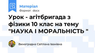 Урок - агітбригада з фізики 10 клас на тему "НАУКА І МОРАЛЬНІСТЬ "