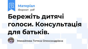 Бережіть дитячі голоси. Консультація для батьків.