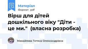Вірш для дітей дошкільного віку "Діти - це ми."  (власна розробка)