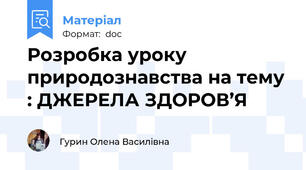 Розробка уроку природознавства на тему : ДЖЕРЕЛА ЗДОРОВ’Я