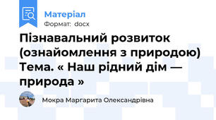 Пізнавальний розвиток (ознайомлення з природою) Тема. « Наш рідний дім — природа »