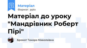 Матеріал до уроку "Мандрівник Роберт Пірі"